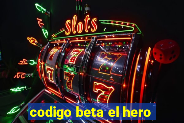 codigo beta el hero